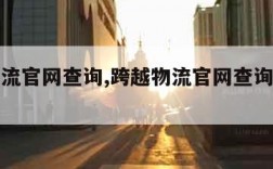 跨越物流官网查询,跨越物流官网查询物流信息