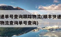 顺丰快递单号查询跟踪物流(顺丰快递单号查询跟踪物流查询单号查询)