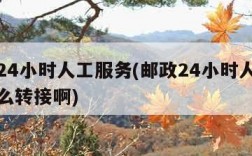 邮政24小时人工服务(邮政24小时人工服务怎么转接啊)