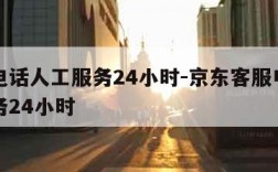 客服电话人工服务24小时-京东客服电话人工服务24小时