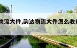 韵达物流大件,韵达物流大件怎么收费500公斤