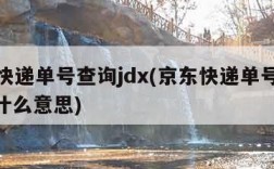 京东快递单号查询jdx(京东快递单号查询JDX什么意思)