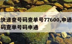 申通快递查号码查单号77600,申通快递查号码查单号码申通