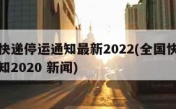 全国快递停运通知最新2022(全国快递停运通知2020 新闻)