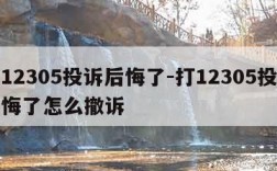 打12305投诉后悔了-打12305投诉后悔了怎么撤诉