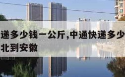 中通快递多少钱一公斤,中通快递多少钱一公斤从河北到安徽