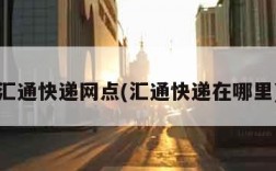 汇通快递网点(汇通快递在哪里)