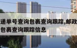 邮政快递单号查询包裹查询跟踪,邮政快递单号查询包裹查询跟踪信息