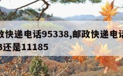 邮政快递电话95338,邮政快递电话11183还是11185