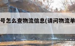 物流单号怎么查物流信息(请问物流单号怎么查)