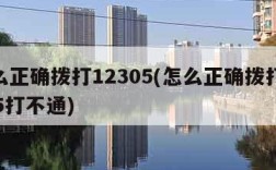 怎么正确拨打12305(怎么正确拨打12305打不通)