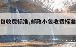 邮政小包收费标准,邮政小包收费标准价格表2022