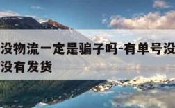 有单号没物流一定是骗子吗-有单号没有物流是不是没有发货